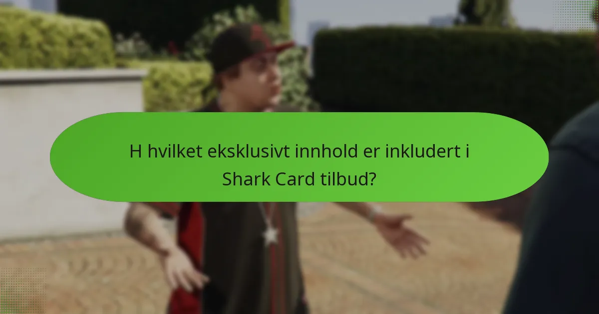 H hvilket eksklusivt innhold er inkludert i Shark Card tilbud?