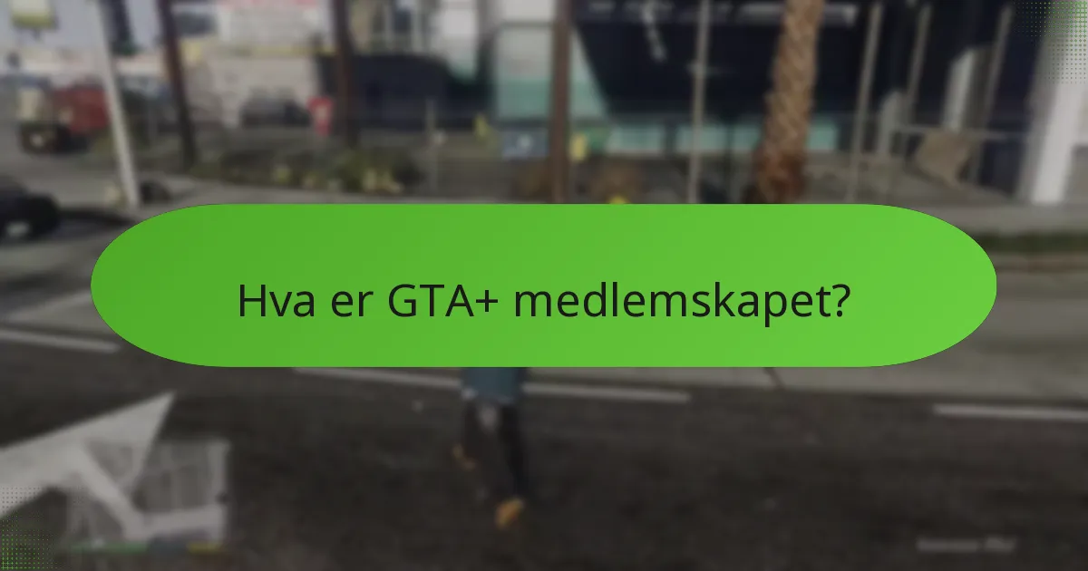 Hvilke eksklusive fordeler følger med GTA+ medlemskapet?
