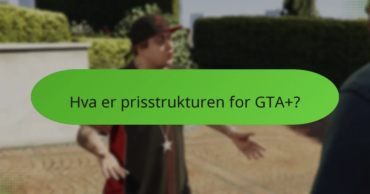 Hva er prisstrukturen for GTA+?