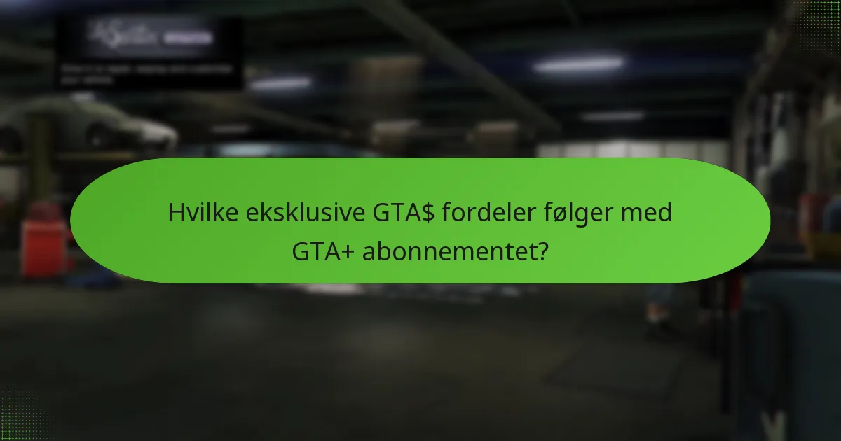 Hvilke eksklusive GTA$ fordeler følger med GTA+ abonnementet?
