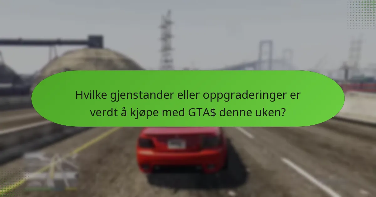 Hvilke gjenstander eller oppgraderinger er verdt å kjøpe med GTA$ denne uken?