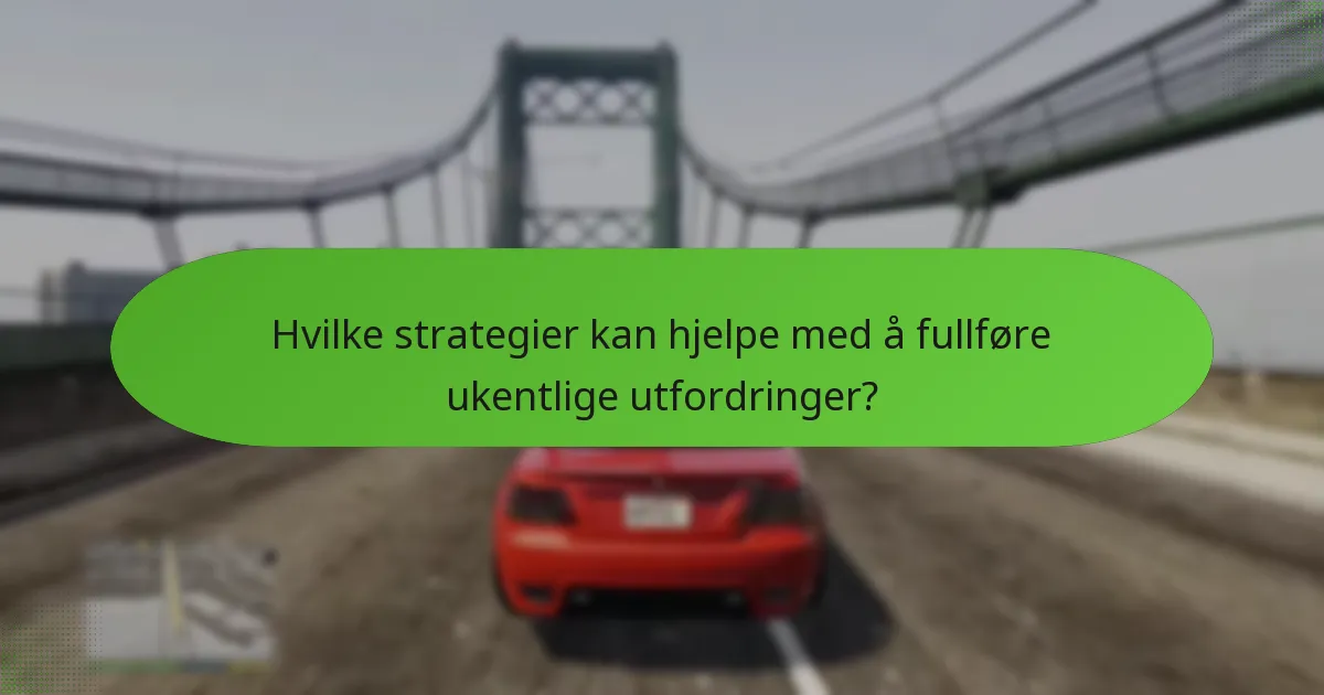 Hvilke strategier kan hjelpe med å fullføre ukentlige utfordringer?