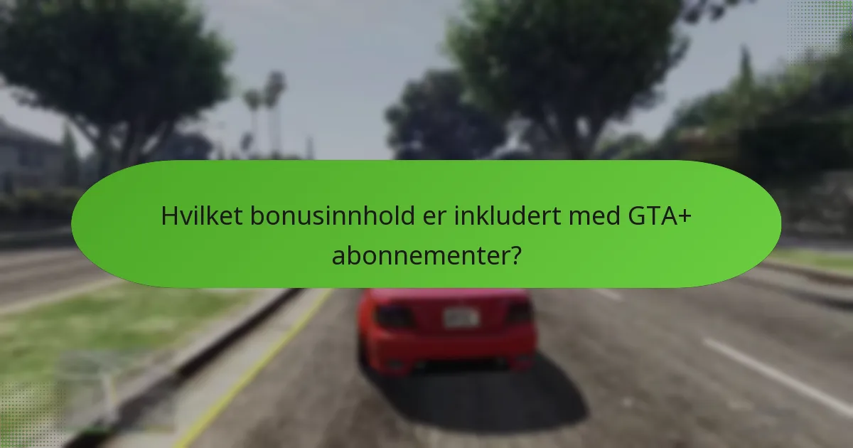 Hvilket bonusinnhold er inkludert med GTA+ abonnementer?