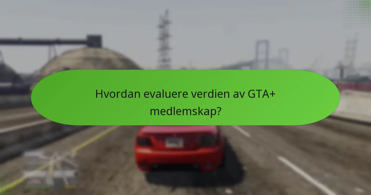 Hvordan evaluere verdien av GTA+ medlemskap?